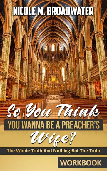So You Think You Wanna Be A Preacher's Wife? - Nicole M. Broadwater