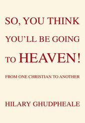 So, You Think You ll Be Going to Heaven!