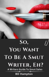 So You Wanna Be a Smut Writer, Eh?