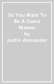 So You Want To Be A Game Master