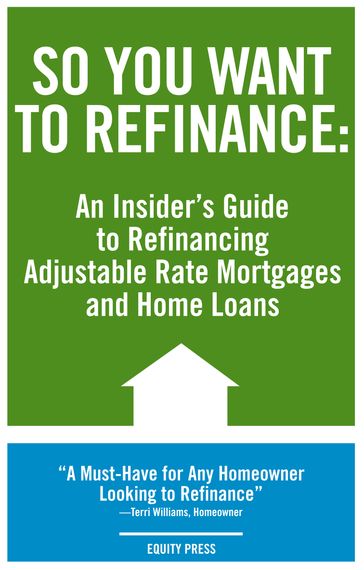 So You Want to Refinance: An Insiders Guide to Refinancing Adjustable Rate Mortgages and Home Loans - Kristina Benson