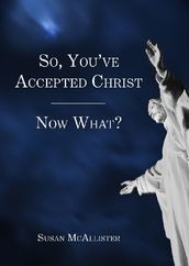 So, You ve Accepted Christ - Now What?