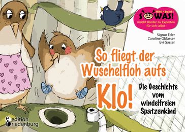 So fliegt der Wuschelfloh aufs Klo! Die Geschichte vom windelfreien Spatzenkind - Caroline Oblasser - Evi Gasser - Sigrun Eder