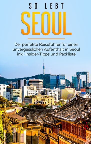 So lebt Seoul: Der perfekte Reiseführer für einen unvergesslichen Aufenthalt in Seoul inkl. Insider-Tipps und Packliste - Pia Blumenberg