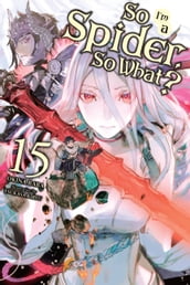 So I m a Spider, So What?, Vol. 15 (light novel)