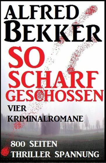So scharf geschossen: Vier Kriminalromane - Alfred Bekker