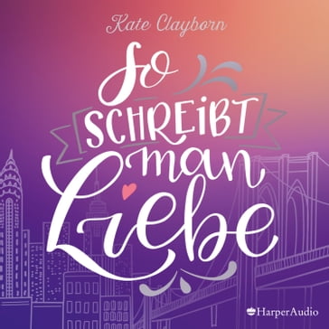 So schreibt man Liebe (ungekürzt) - Kate Clayborn