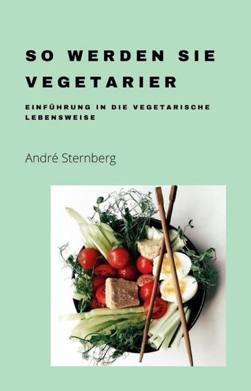 So werden Sie Vegetarier - Andre Sternberg