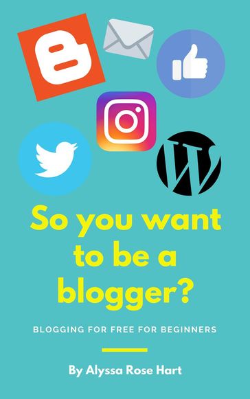 So you want to be a Blogger? - Alyssa Rose Hart