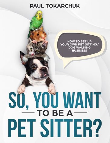 So, you want to be a pet sitter? How to set up your own pet sitting/dog walking business. - Paul Tokarchuk