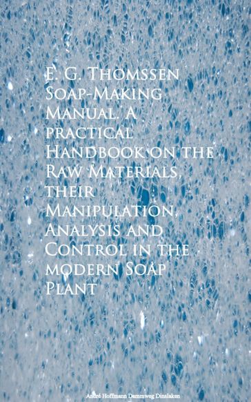 Soap-Making Manual. A practical Handbook on the RControl in the modern Soap Plant - E. G. Thomssen