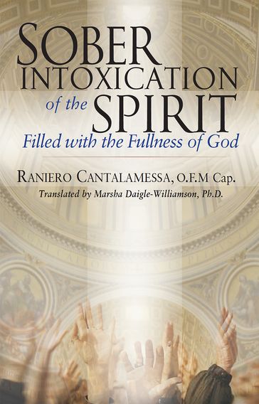 Sober Intoxication of the Spirit - O.F.M. Cap. Raniero Cantalamessa - Ph.D. Marsha Daigle-Williamson
