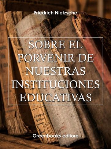 Sobre el porvenir de nuestras instituciones educativas - Friedrich Nietzsche