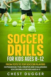 Soccer Drills for Kids Ages 8-12: From Tots to Top Soccer Players