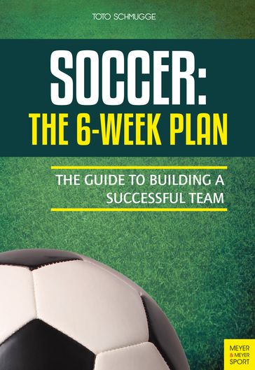 Soccer: The 6-Week Plan - Toto Schmugge