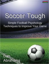 Soccer Tough: Simple Football Psychology Techniques to Improve Your Game