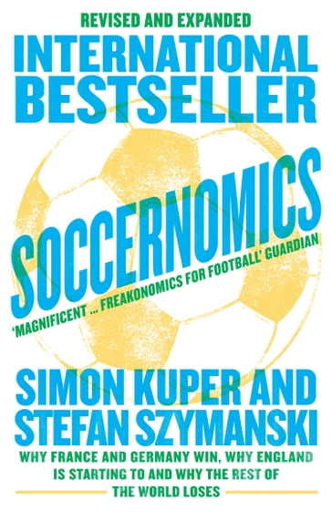 Soccernomics (2022 World Cup Edition): Why France and Germany Win, Why England Is Starting to and Why The Rest of the World Loses - Simon Kuper - Stefan Szymanski