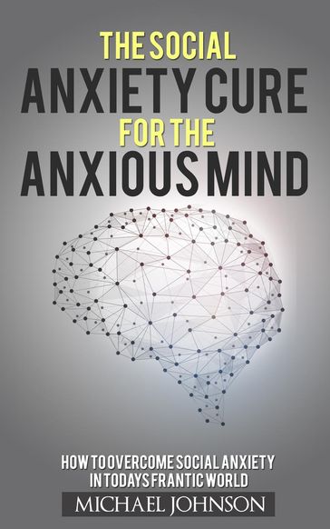 Social Anxiety Cure for the Anxious Mind - Michael Johnson