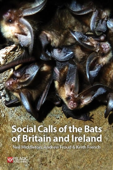 Social Calls of the Bats of Britain and Ireland - Andrew Froud - Keith French - Neil Middleton