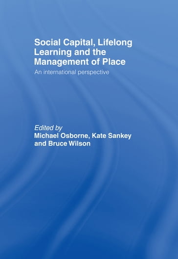 Social Capital, Lifelong Learning and the Management of Place - Michael Osborne - Kate Sankey - Bruce Wilson
