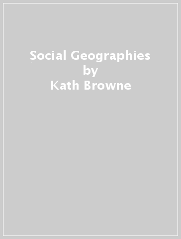 Social Geographies - Kath Browne - Dhiren Borisa - Mary Gilmartin - Niharika Banerjea