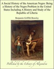 A Social History of the American Negro: Being a History of the Negro Problem in the United States Including A History and Study of the Republic of Liberia
