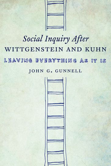 Social Inquiry After Wittgenstein and Kuhn - John Gunnell