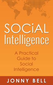 Social Intelligence: A Practical Guide to Social Intelligence: Communication Skills - Social Skills - Communication Theory