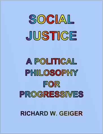 Social Justice: A Political Philosophy for Progressives - Richard Geiger