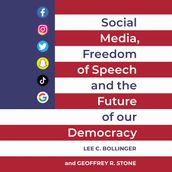 Social Media, Freedom of Speech, and the Future of our Democracy