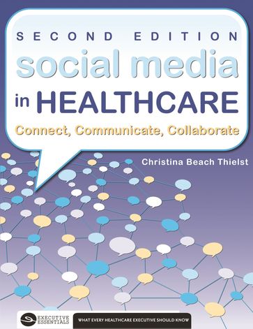 Social Media in Healthcare Connect, Communicate, Collaborate, Second Edition - Christina Thielst