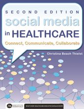 Social Media in Healthcare Connect, Communicate, Collaborate, Second Edition