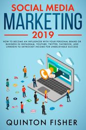 Social Media Marketing 2019 How to Become an influencer with Your Personal Brand or Business in Instagram, YouTube, Twitter, Facebook, and LinkedIn to Skyrocket Income for Unbelievable Success