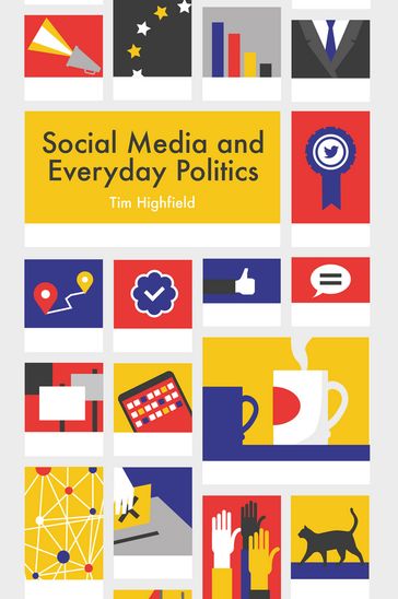 Social Media and Everyday Politics - Tim Highfield