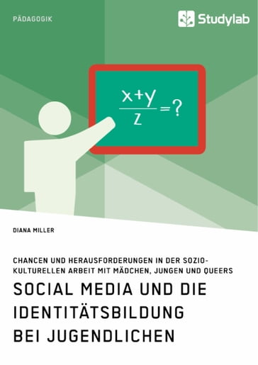 Social Media und die Identitätsbildung bei Jugendlichen. Chancen und Herausforderungen in der soziokulturellen Arbeit mit Mädchen, Jungen und Queers - Diana Miller