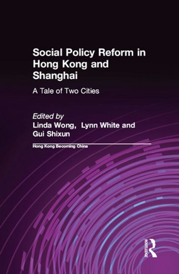 Social Policy Reform in Hong Kong and Shanghai: A Tale of Two Cities - Gui Shixun - Linda Wong - Lynn T. White III