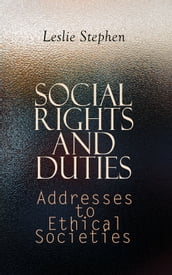 Social Rights and Duties: Addresses to Ethical Societies