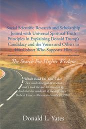 Social Scientific Research and Scholarship Joined with Universal Spiritual Truth Principles in Explaining Donald Trump s Candidacy and the Voters and Others in His Cohort Who Supports Him