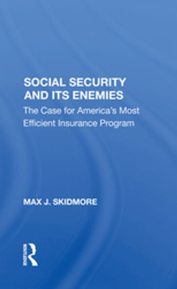 Social Security And Its Enemies - Max J. Skidmore