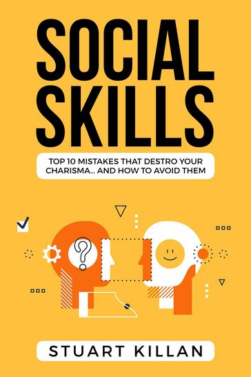 Social Skills: Top 10 Mistakes That Destroy Your Charisma and How to Avoid Them - Stuart Killan