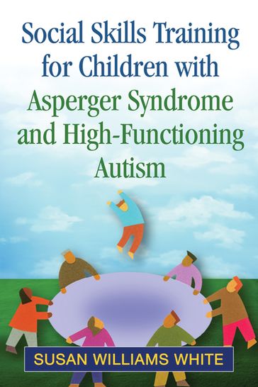 Social Skills Training for Children with Asperger Syndrome and High-Functioning Autism - PhD Susan Williams White