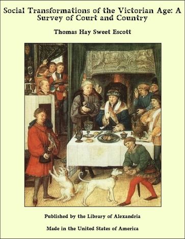 Social Transformations of the Victorian Age: A Survey of Court and Country - Thomas Hay Sweet Escott