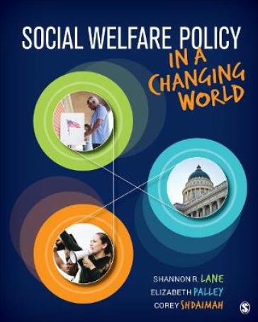 Social Welfare Policy in a Changing World - Shannon R. Lane - Elizabeth S. Palley - Corey S. Shdaimah