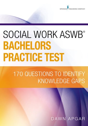 Social Work ASWB Bachelors Practice Test - Dawn Apgar - PhD - LSW - ACSW