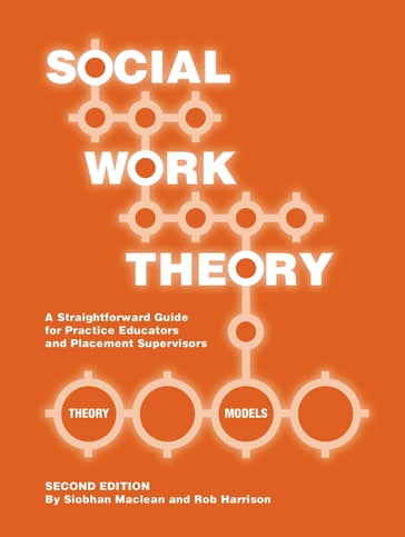 Social Work Theory: A Straightforward Guide for Practice Educators and Placement Supervisors - Siobhan Maclean