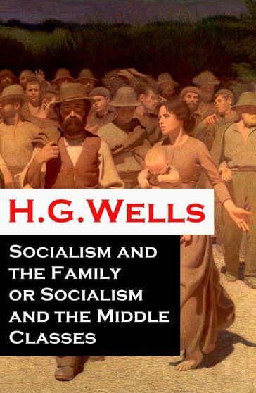 Socialism and the Family or Socialism and the Middle Classes (A rare essay) - H. G. Wells