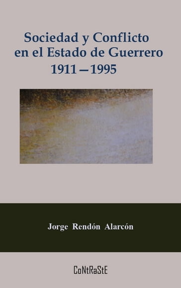 Sociedad y conflicto en el estado de Guerrero, 1911-1995 - Jorge Rendón Alarcón