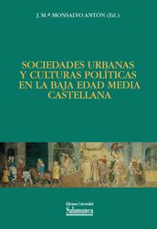 Sociedades urbanas y culturas polÌticas en la Baja Edad MÈdia castellana