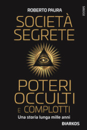 Società segrete, poteri occulti e complotti. Una storia lunga mille anni