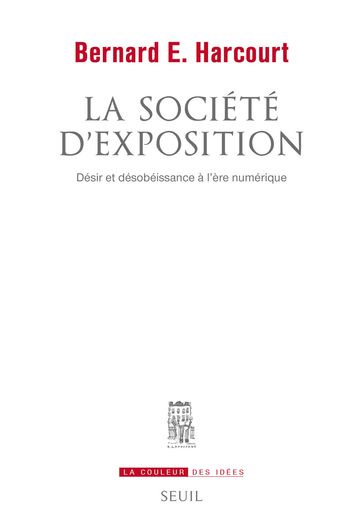 La Société d'exposition. Désir et désobéissance à l'ère numérique - Bernard E. Harcourt